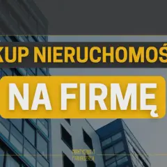 Zakup nieruchomości na firmę czy prywatnie: co wybrać, aby zyskać?