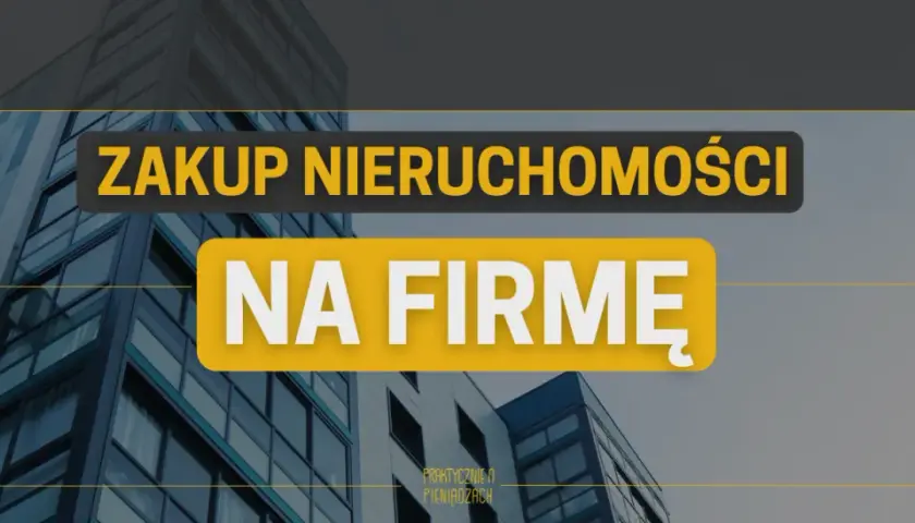 Zakup nieruchomości na firmę czy prywatnie: co wybrać, aby zyskać?