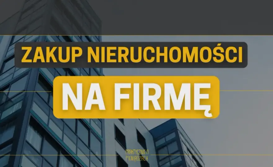 Zakup nieruchomości na firmę czy prywatnie: co wybrać, aby zyskać?
